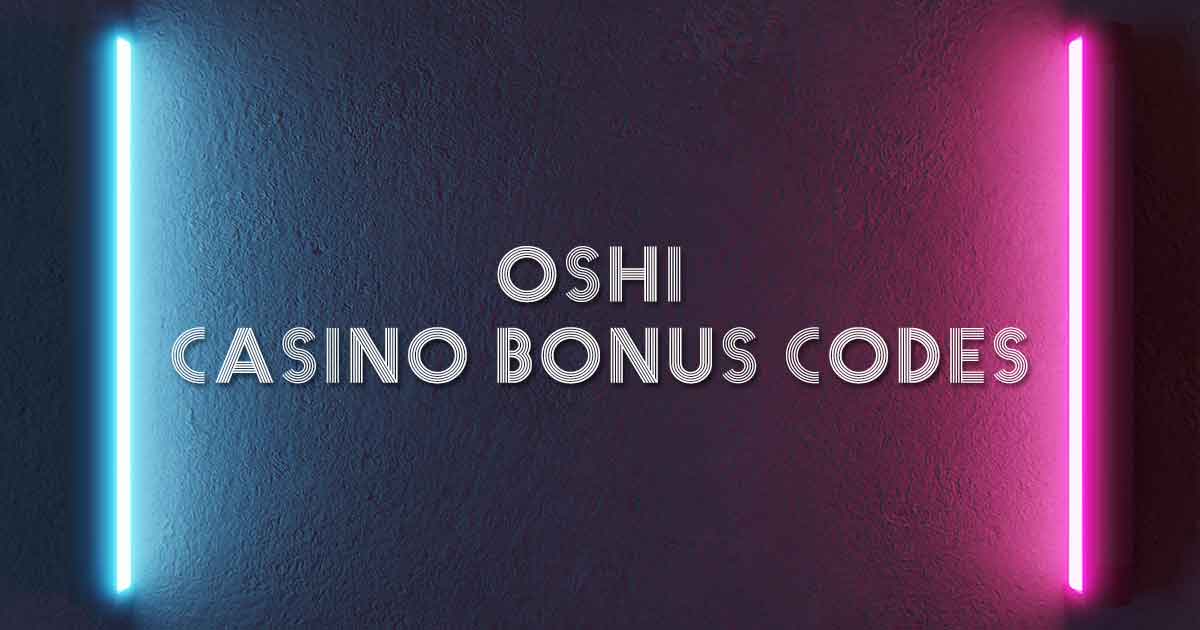 Oshi Casino Bonus Codes