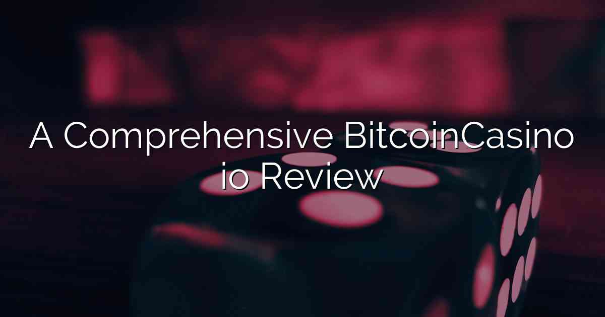 A Comprehensive BitcoinCasino io Review