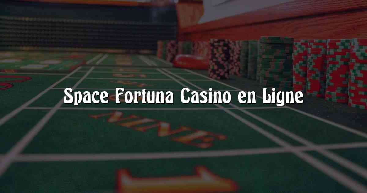 Space Fortuna Casino en Ligne